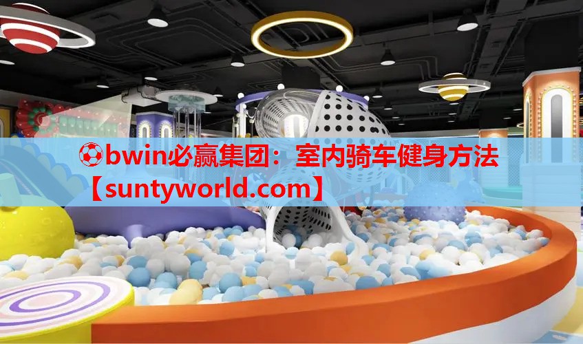 ⚽bwin必赢集团：室内骑车健身方法